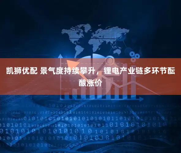 凯狮优配 景气度持续攀升，锂电产业链多环节酝酿涨价